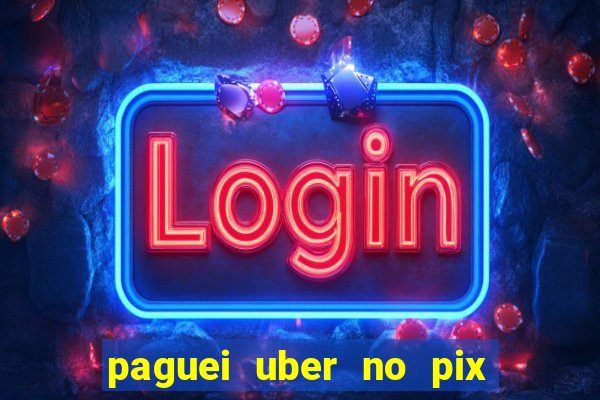 paguei uber no pix e nao achou motorista